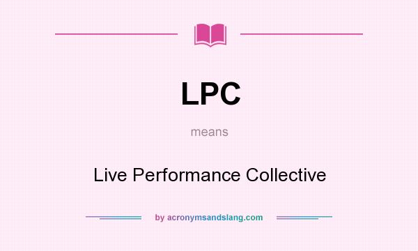 What does LPC mean? It stands for Live Performance Collective
