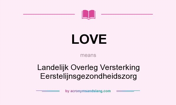 What does LOVE mean? It stands for Landelijk Overleg Versterking Eerstelijnsgezondheidszorg