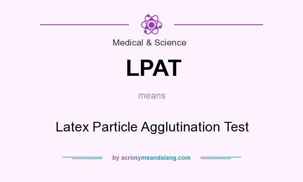 What does LPAT mean? It stands for Latex Particle Agglutination Test