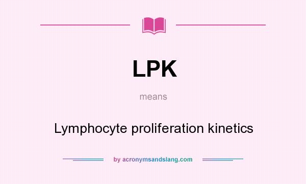 What does LPK mean? It stands for Lymphocyte proliferation kinetics