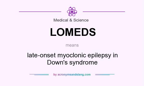 What does LOMEDS mean? It stands for late-onset myoclonic epilepsy in Down`s syndrome