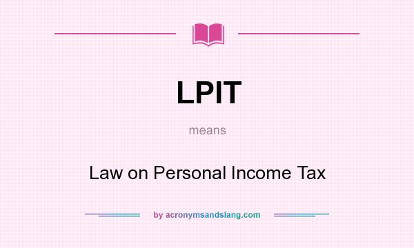 What does LPIT mean? It stands for Law on Personal Income Tax