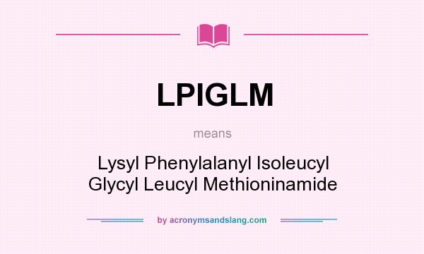 What does LPIGLM mean? It stands for Lysyl Phenylalanyl Isoleucyl Glycyl Leucyl Methioninamide