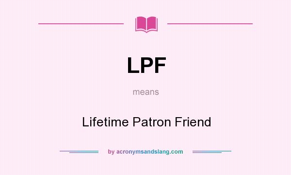 What does LPF mean? It stands for Lifetime Patron Friend
