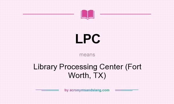 What does LPC mean? It stands for Library Processing Center (Fort Worth, TX)