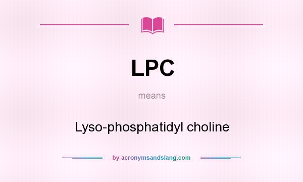 What does LPC mean? It stands for Lyso-phosphatidyl choline