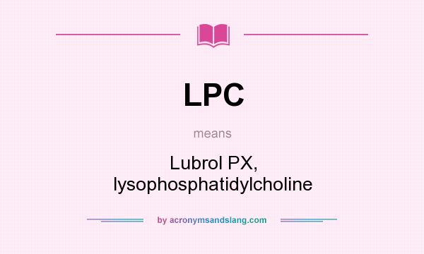 What does LPC mean? It stands for Lubrol PX, lysophosphatidylcholine