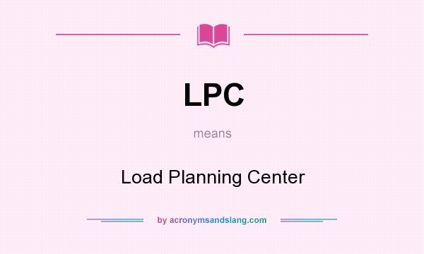 What does LPC mean? It stands for Load Planning Center