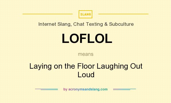 What does LOFLOL mean? It stands for Laying on the Floor Laughing Out Loud
