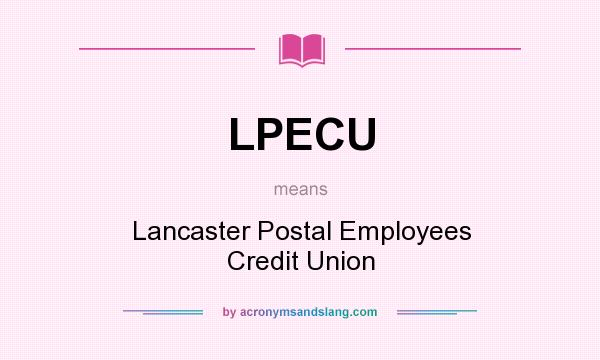 What does LPECU mean? It stands for Lancaster Postal Employees Credit Union