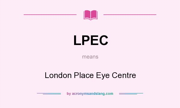 What does LPEC mean? It stands for London Place Eye Centre