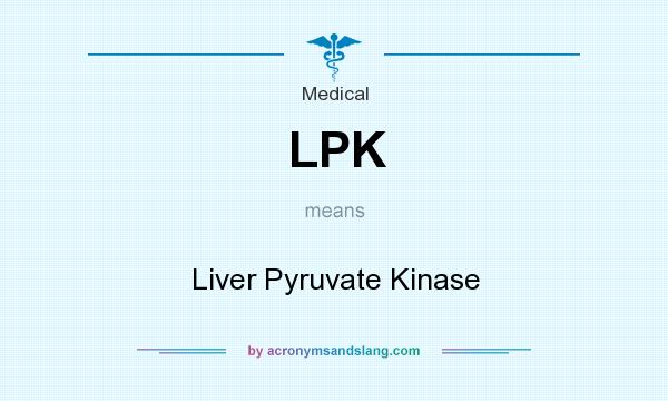 What does LPK mean? It stands for Liver Pyruvate Kinase