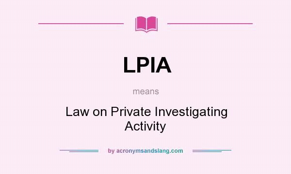 What does LPIA mean? It stands for Law on Private Investigating Activity