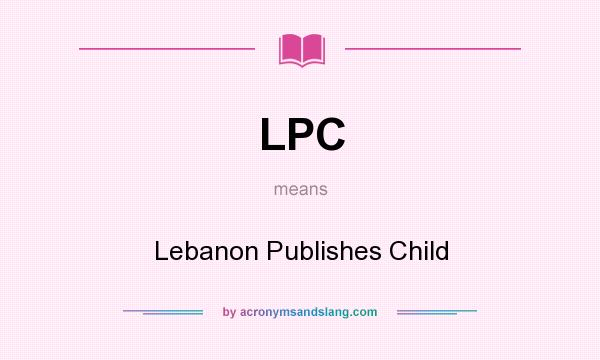 What does LPC mean? It stands for Lebanon Publishes Child