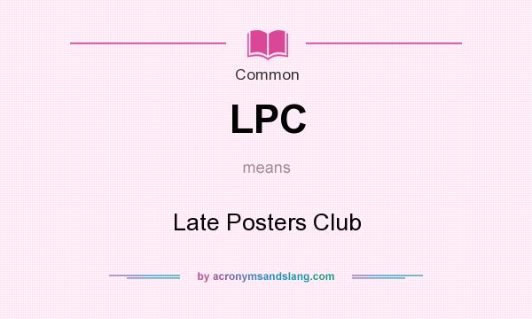 What does LPC mean? It stands for Late Posters Club