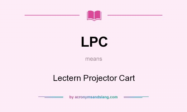What does LPC mean? It stands for Lectern Projector Cart