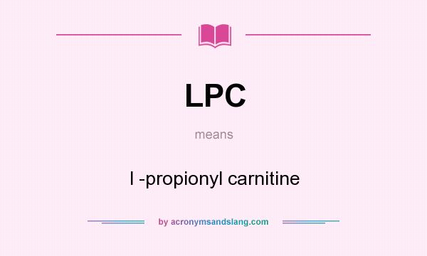 What does LPC mean? It stands for l -propionyl carnitine