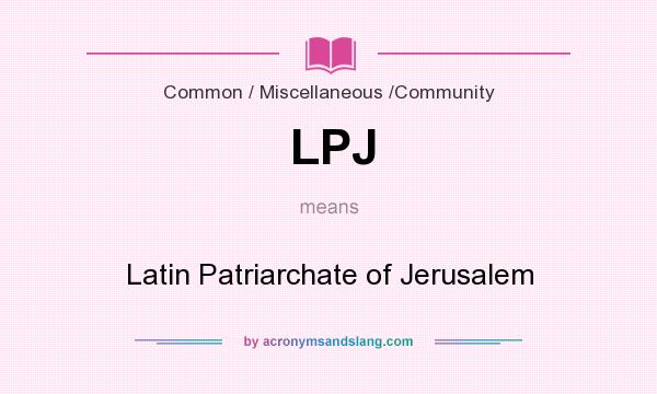 What does LPJ mean? It stands for Latin Patriarchate of Jerusalem