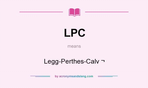 What does LPC mean? It stands for Legg-Perthes-Calv ¬