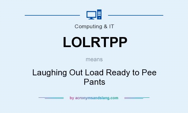 What does LOLRTPP mean? It stands for Laughing Out Load Ready to Pee Pants