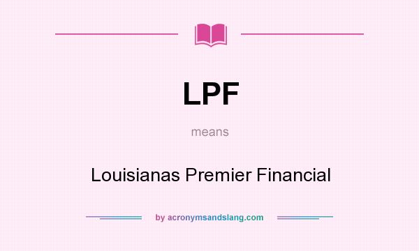 What does LPF mean? It stands for Louisianas Premier Financial