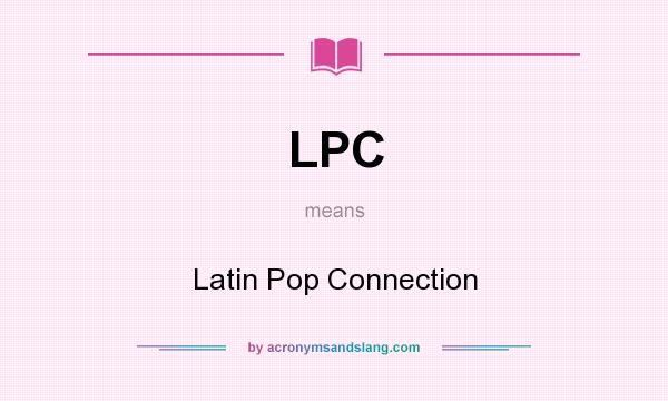 What does LPC mean? It stands for Latin Pop Connection