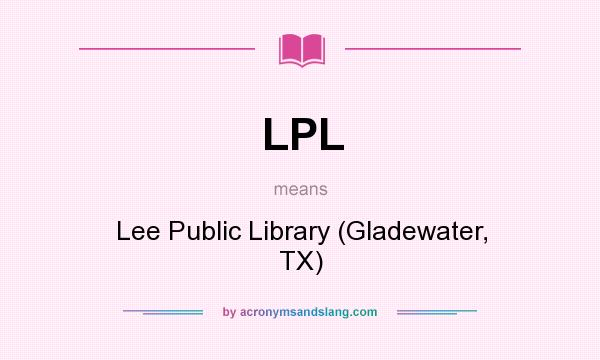 What does LPL mean? It stands for Lee Public Library (Gladewater, TX)