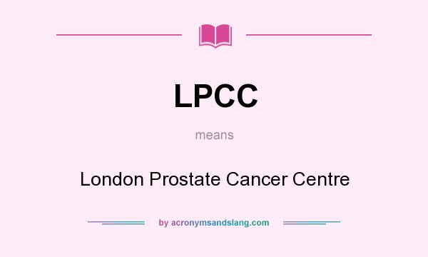 What does LPCC mean? It stands for London Prostate Cancer Centre
