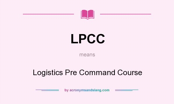 What does LPCC mean? It stands for Logistics Pre Command Course