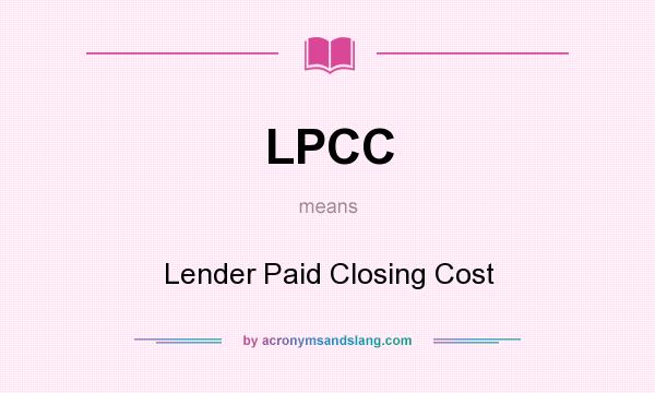 What does LPCC mean? It stands for Lender Paid Closing Cost