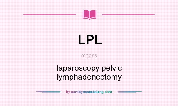 What does LPL mean? It stands for laparoscopy pelvic lymphadenectomy