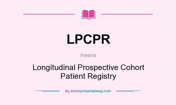 What does LPCPR mean? It stands for Longitudinal Prospective Cohort Patient Registry