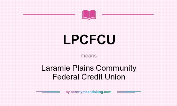 What does LPCFCU mean? It stands for Laramie Plains Community Federal Credit Union
