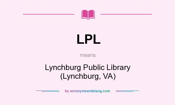 What does LPL mean? It stands for Lynchburg Public Library (Lynchburg, VA)