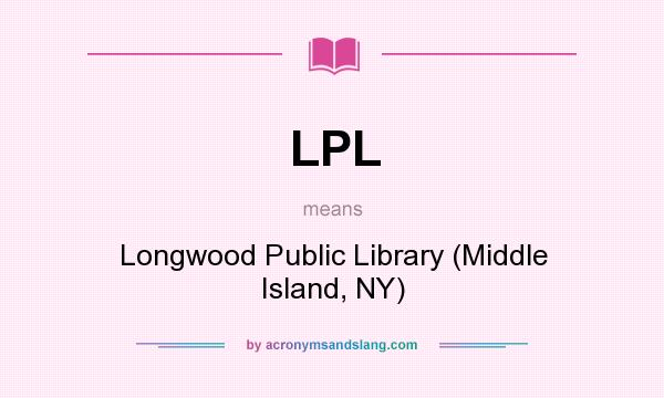 What does LPL mean? It stands for Longwood Public Library (Middle Island, NY)