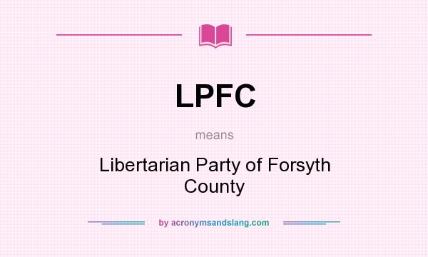 What does LPFC mean? It stands for Libertarian Party of Forsyth County