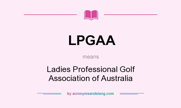 What does LPGAA mean? It stands for Ladies Professional Golf Association of Australia