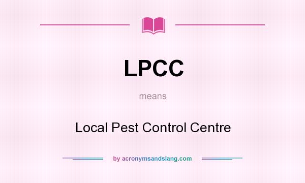 What does LPCC mean? It stands for Local Pest Control Centre
