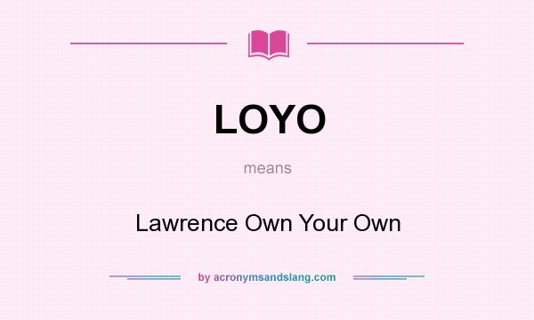 What does LOYO mean? It stands for Lawrence Own Your Own