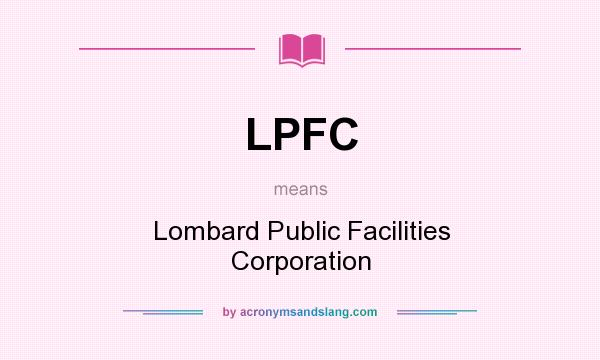 What does LPFC mean? It stands for Lombard Public Facilities Corporation