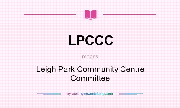 What does LPCCC mean? It stands for Leigh Park Community Centre Committee