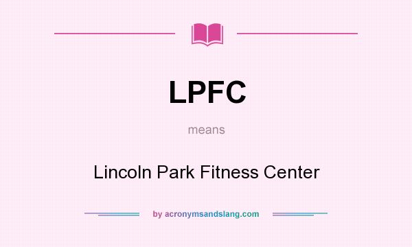 What does LPFC mean? It stands for Lincoln Park Fitness Center