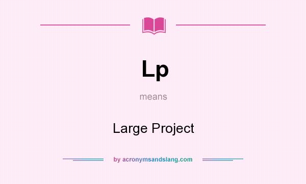 What does Lp mean? It stands for Large Project