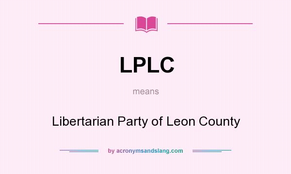What does LPLC mean? It stands for Libertarian Party of Leon County