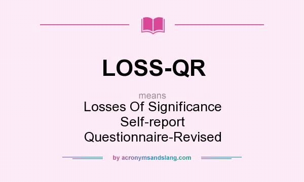 What does LOSS-QR mean? It stands for Losses Of Significance Self-report Questionnaire-Revised