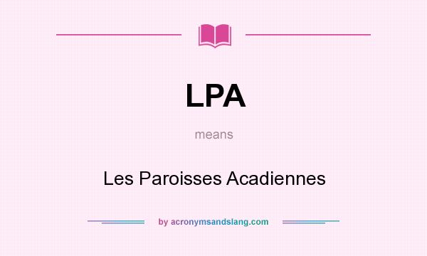 What does LPA mean? It stands for Les Paroisses Acadiennes