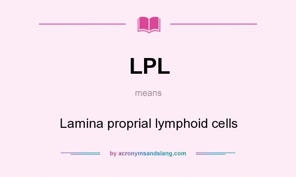 What does LPL mean? It stands for Lamina proprial lymphoid cells