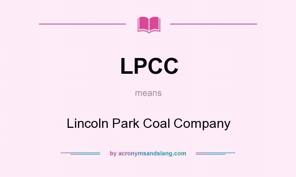 What does LPCC mean? It stands for Lincoln Park Coal Company