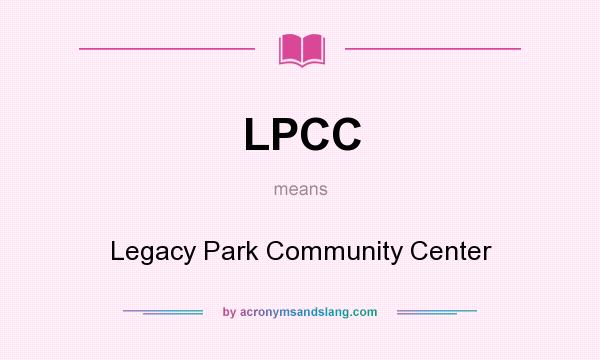 What does LPCC mean? It stands for Legacy Park Community Center