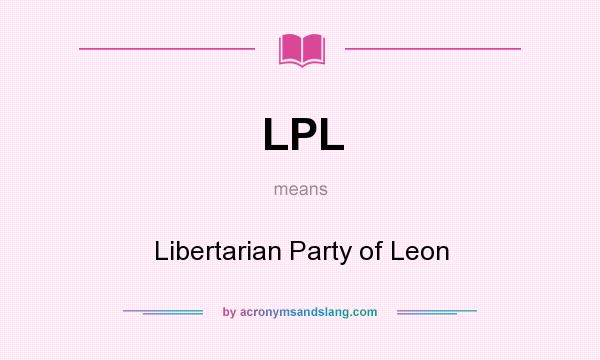 What does LPL mean? It stands for Libertarian Party of Leon